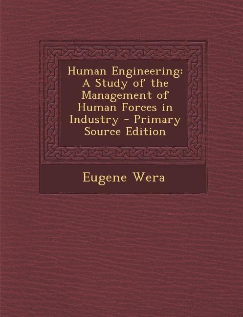 Human Engineering: A Study of the Management of Human Forces in Industry - Primary Source Edition