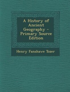 A History of Ancient Geography - Primary Source Edition