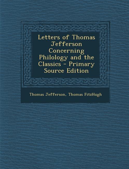 Letters of Thomas Jefferson Concerning Philology and the Classics - Primary Source Edition