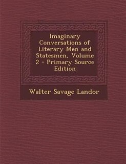 Imaginary Conversations of Literary Men and Statesmen, Volume 2 - Primary Source Edition