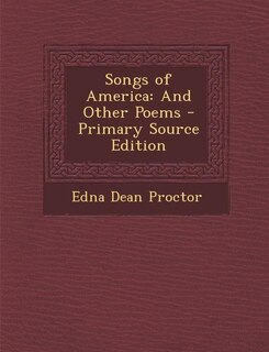 Songs of America: And Other Poems - Primary Source Edition