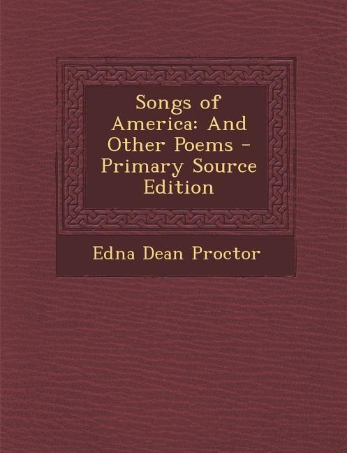 Songs of America: And Other Poems - Primary Source Edition