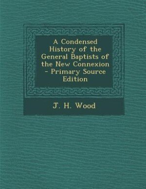 Couverture_A Condensed History of the General Baptists of the New Connexion - Primary Source Edition