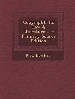 Copyright: Its Law & Literature ... - Primary Source Edition