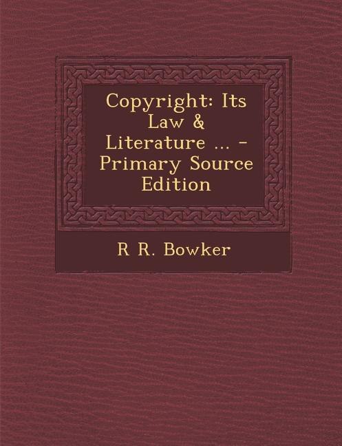 Copyright: Its Law & Literature ... - Primary Source Edition