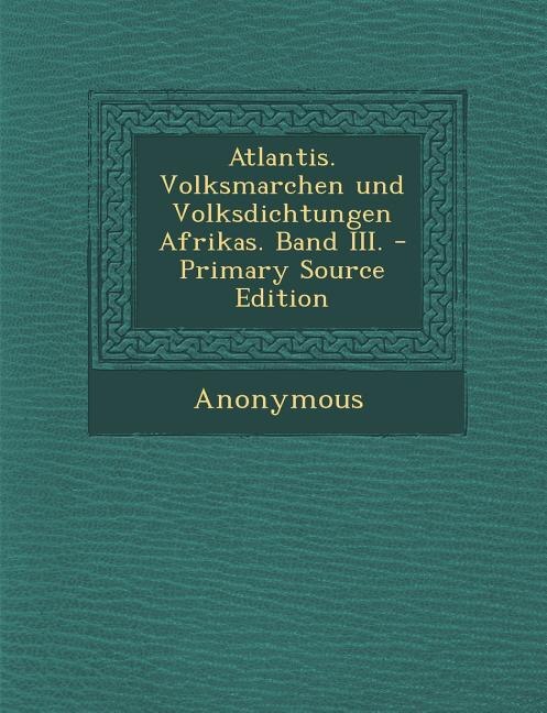 Atlantis. Volksmarchen und Volksdichtungen Afrikas. Band III. - Primary Source Edition