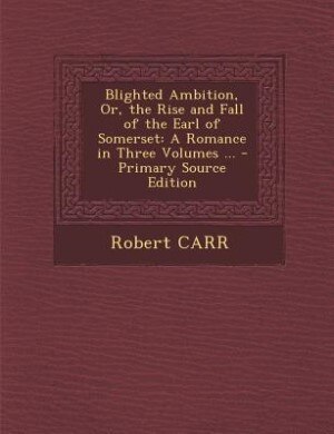 Front cover_Blighted Ambition, Or, the Rise and Fall of the Earl of Somerset