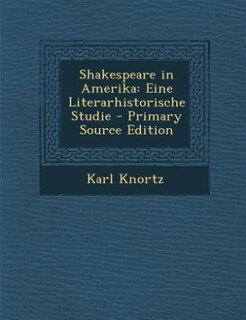 Shakespeare in Amerika: Eine Literarhistorische Studie - Primary Source Edition