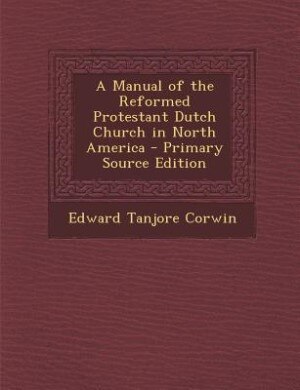 Couverture_A Manual of the Reformed Protestant Dutch Church in North America - Primary Source Edition
