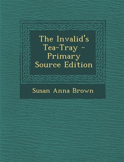 Front cover_The Invalid's Tea-Tray - Primary Source Edition