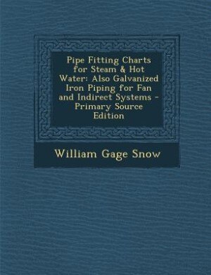 Pipe Fitting Charts for Steam & Hot Water: Also Galvanized Iron Piping for Fan and Indirect Systems