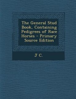 The General Stud Book, Containing Pedigrees of Race Horses - Primary Source Edition