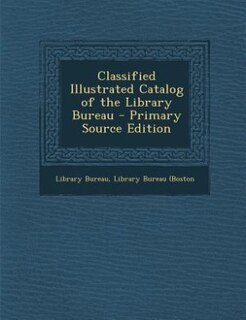 Classified Illustrated Catalog of the Library Bureau