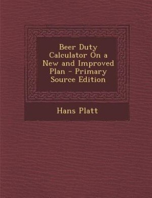 Front cover_Beer Duty Calculator On a New and Improved Plan - Primary Source Edition