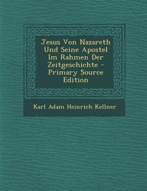 Couverture_Jesus Von Nazareth Und Seine Apostel Im Rahmen Der Zeitgeschichte - Primary Source Edition