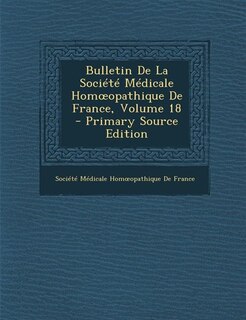 Front cover_Bulletin De La Société Médicale Homoopathique De France, Volume 18 - Primary Source Edition