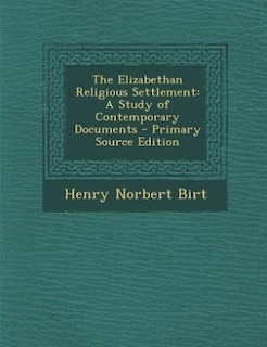 The Elizabethan Religious Settlement: A Study of Contemporary Documents