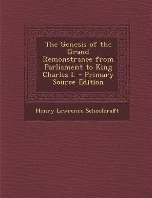 Front cover_The Genesis of the Grand Remonstrance from Parliament to King Charles I.