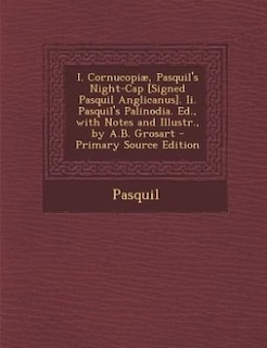 Couverture_I. Cornucopiæ, Pasquil's Night-Cap [Signed Pasquil Anglicanus]. Ii. Pasquil's Palinodia. Ed., with Notes and Illustr., by A.B. Grosart - Primary Source Edition