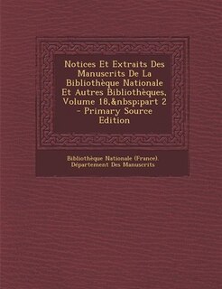 Front cover_Notices Et Extraits Des Manuscrits De La Bibliothèque Nationale Et Autres Bibliothèques, Volume 18,&nbsp;part 2 - Primary Source Edition