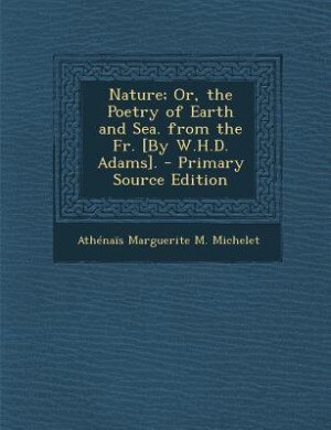 Couverture_Nature; Or, the Poetry of Earth and Sea. from the Fr. [By W.H.D. Adams]. - Primary Source Edition