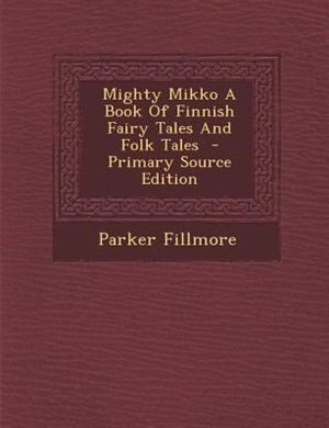 Mighty Mikko A Book Of Finnish Fairy Tales And Folk Tales