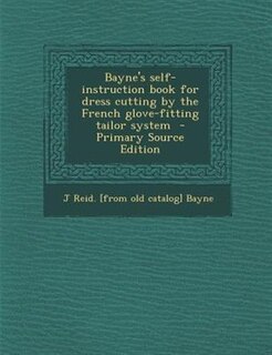 Bayne's self-instruction book for dress cutting by the French glove-fitting tailor system