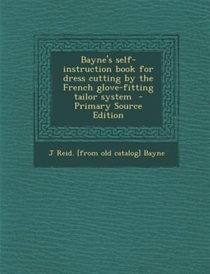Bayne's self-instruction book for dress cutting by the French glove-fitting tailor system