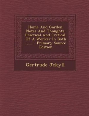 Home And Garden: Notes And Thoughts, Practical And Critical, Of A Worker In Both ......