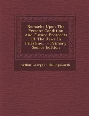 Front cover_Remarks Upon The Present Condition And Future Prospects Of The Jews In Palestine...