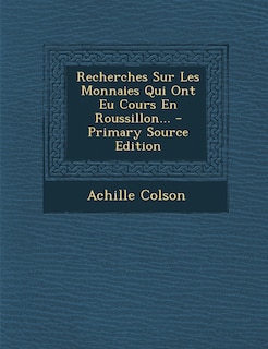 Front cover_Recherches Sur Les Monnaies Qui Ont Eu Cours En Roussillon...