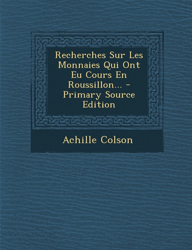 Front cover_Recherches Sur Les Monnaies Qui Ont Eu Cours En Roussillon...