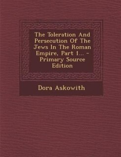 Front cover_The Toleration And Persecution Of The Jews In The Roman Empire, Part 1...