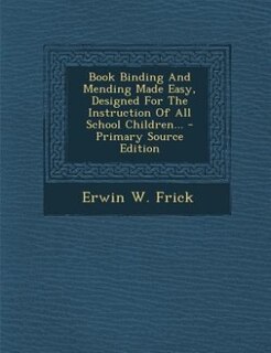 Front cover_Book Binding And Mending Made Easy, Designed For The Instruction Of All School Children...