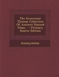 Couverture_The Grosvenor Thomas Collection Of Ancient Stained Glass...