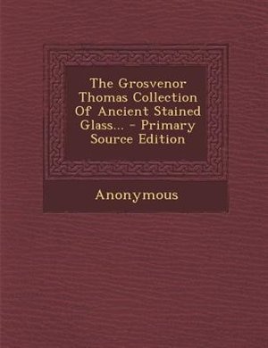 Couverture_The Grosvenor Thomas Collection Of Ancient Stained Glass...