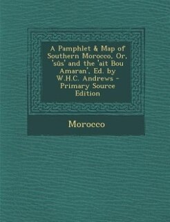 Couverture_A Pamphlet & Map of Southern Morocco, Or, 'sûs' and the 'ait Bou Amaran', Ed. by W.H.C. Andrews
