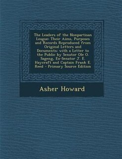 The Leaders of the Nonpartisan League: Their Aims, Purposes and Records Reproduced from Original Letters and Documents; with a Letter to t
