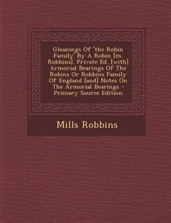 Front cover_Gleanings Of 'the Robin Family' By A Robin [m. Robbins]. Private Ed. [with] Armorial Bearings Of The Robins Or Robbins Family Of England [and] Notes On The Armorial Bearings