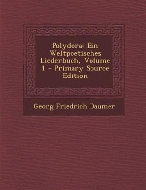 Polydora: Ein Weltpoetisches Liederbuch, Volume 1