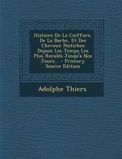 Front cover_Histoire De La Coiffure, De La Barbe, Et Des Cheveux Postiches Depuis Les Temps Les Plus Reculés Jusqu'à Nos Jours...