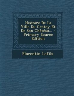 Front cover_Histoire De La Ville Du Crotoy Et De Son Châtéau...