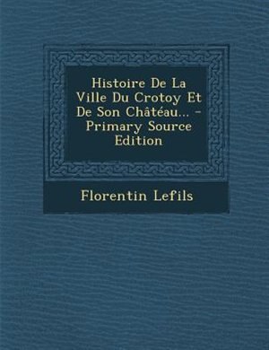 Front cover_Histoire De La Ville Du Crotoy Et De Son Châtéau...