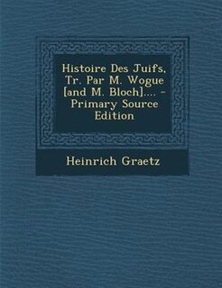 Front cover_Histoire Des Juifs, Tr. Par M. Wogue [and M. Bloch]....