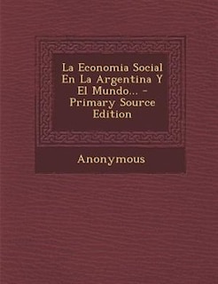 La Economia Social En La Argentina y El Mundo... - Primary Source Edition