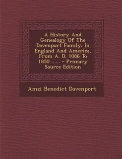 A History And Genealogy Of The Davenport Family: In England And America, From A. D. 1086 To 1850 ......