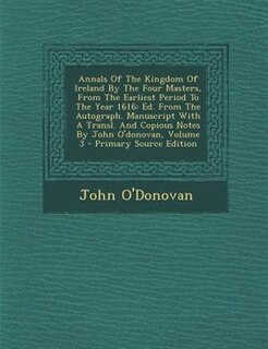 Annals of the Kingdom of Ireland, by the Four Masters, from the Earliest Period to the Year 1616, Volume III