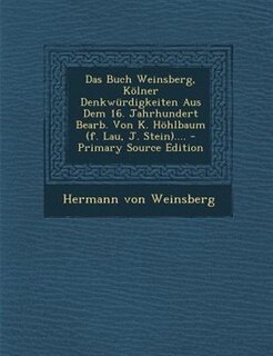 Front cover_Das Buch Weinsberg, Kölner Denkwürdigkeiten Aus Dem 16. Jahrhundert Bearb. Von K. Höhlbaum (f. Lau, J. Stein)....
