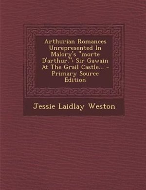 Couverture_Arthurian Romances Unrepresented In Malory's morte D'arthur.