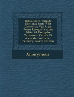 Biblia Sacra Vulgata Editionis Sixti V Et Clementis Viii R,pp. Jussu Recognita Atque Edita Ad Exemplar Vaticanum Collate Et Accurate Correcta